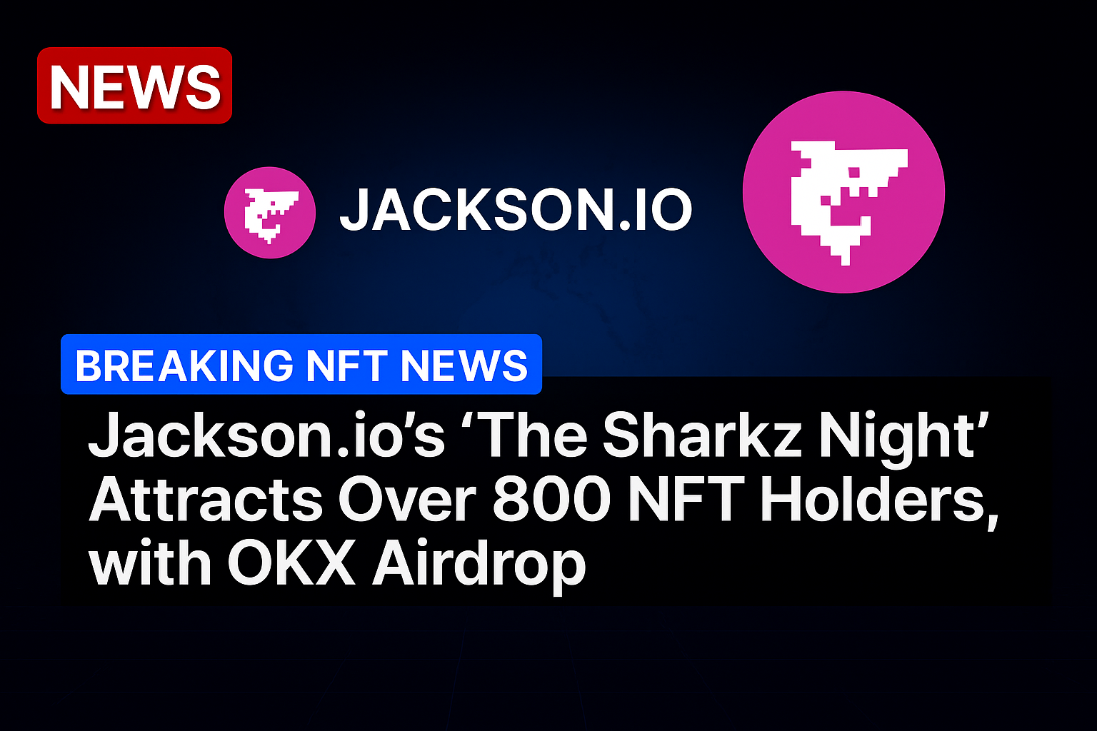 Jackson.io’s “The Sharkz Night” Attracts Over 800 NFT Holders, with OKX Airdrop