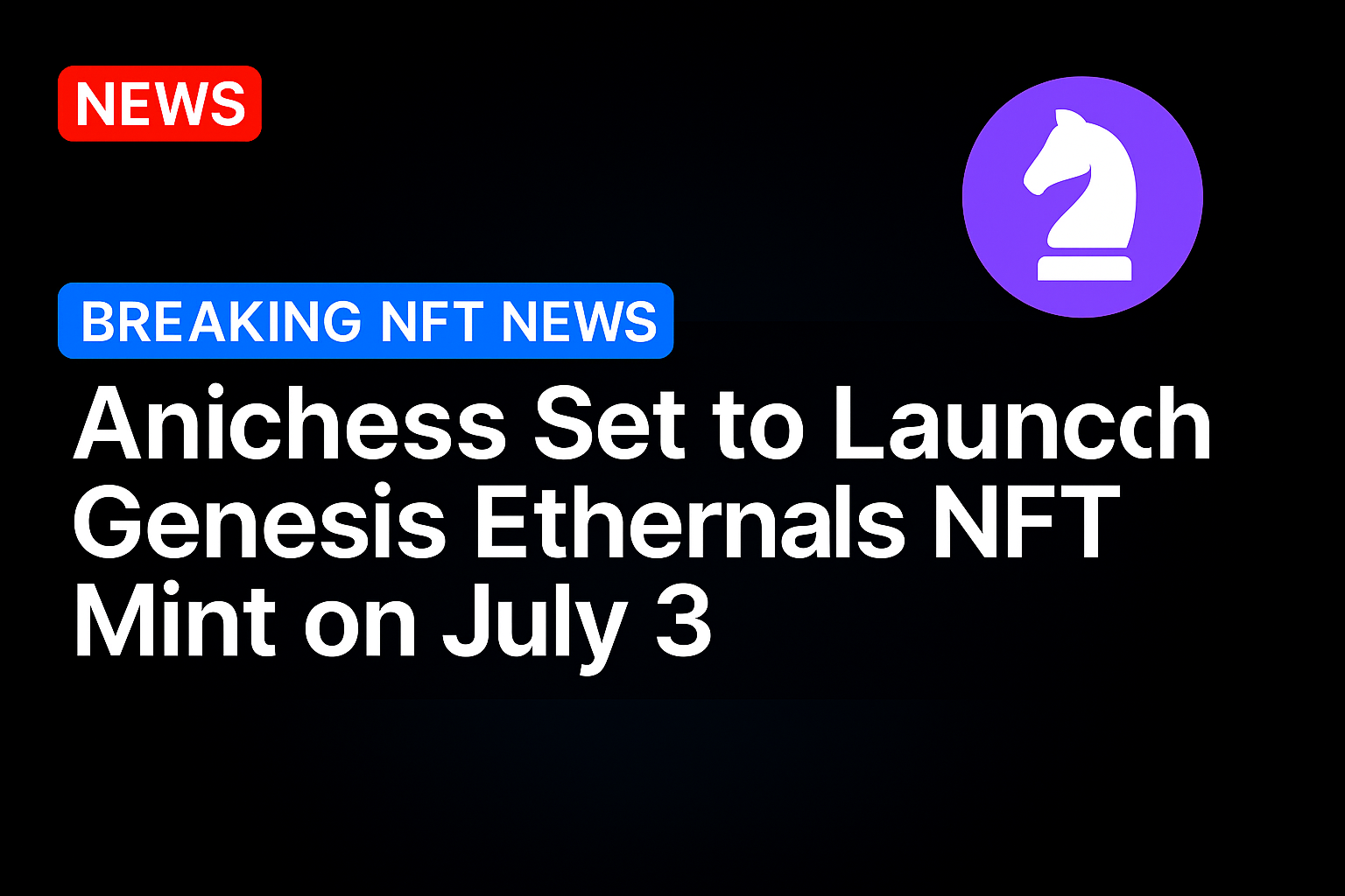 Anichess Set to Launch Genesis Ethernals NFT Mint on July 3