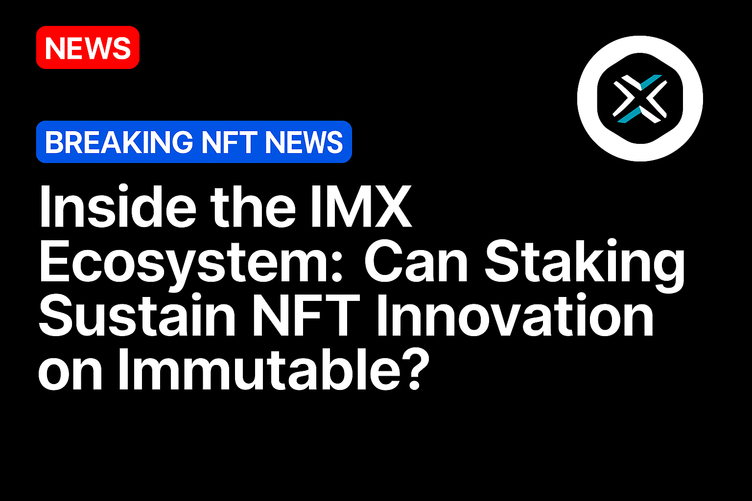 Inside the IMX Ecosystem: Can Staking Sustain NFT Innovation on Immutable?