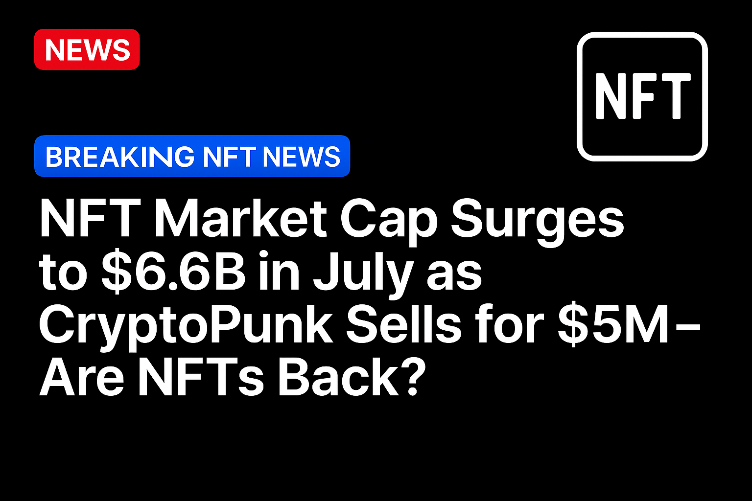 NFT Market Cap Surges to $6.6B in July as CryptoPunk Sells for $5M – Are NFTs Back?