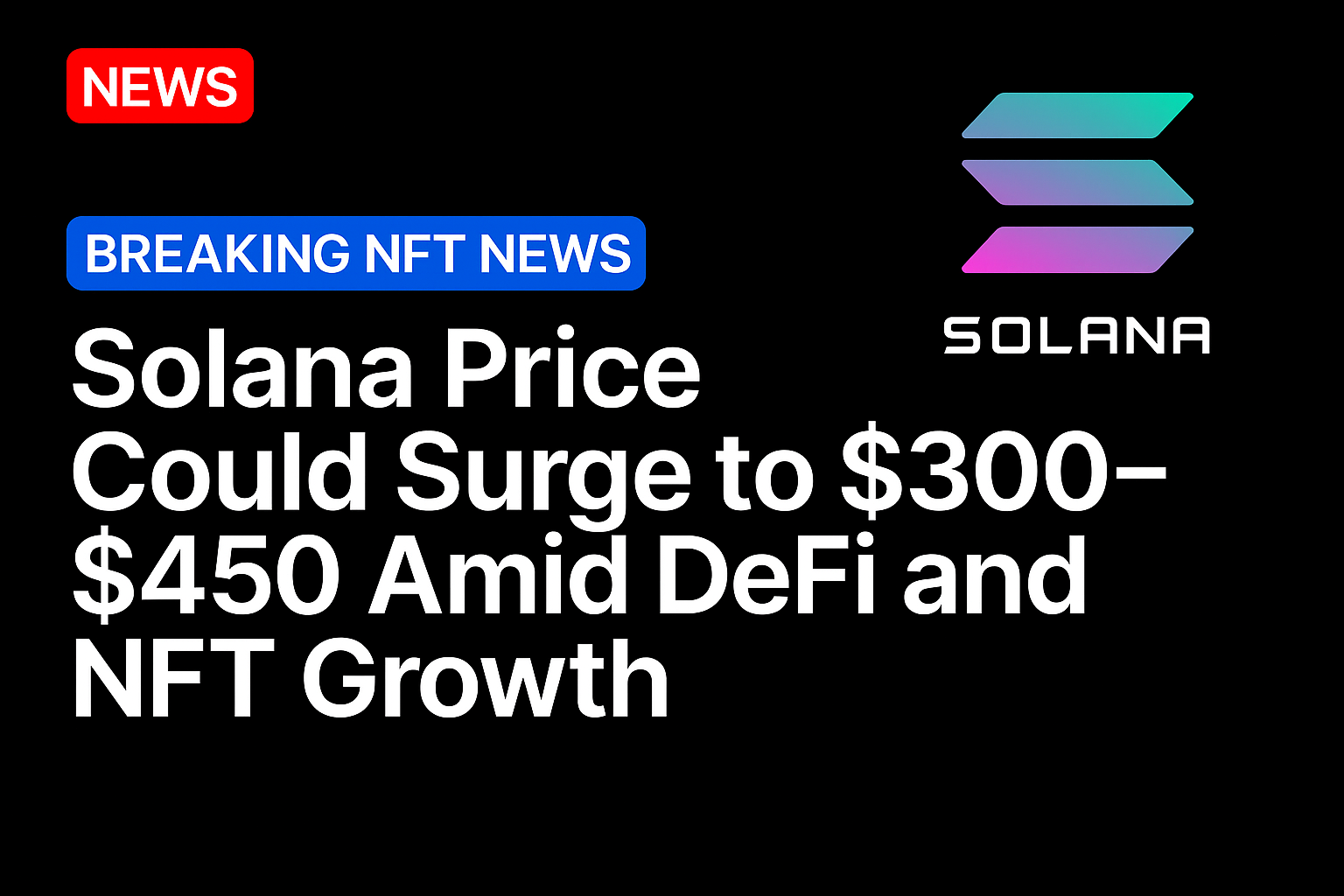 Solana News Today: Solana Price Could Surge to $300–$450 Amid DeFi and NFT Growth