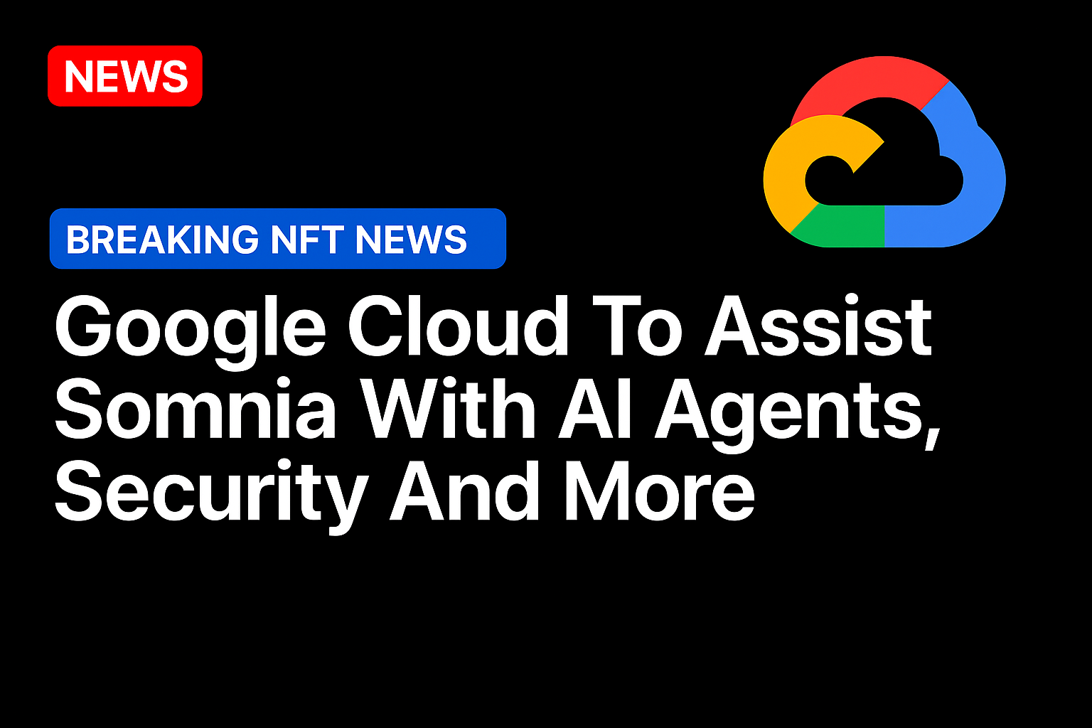 Google Cloud To Assist Somnia With AI Agents, Security And More