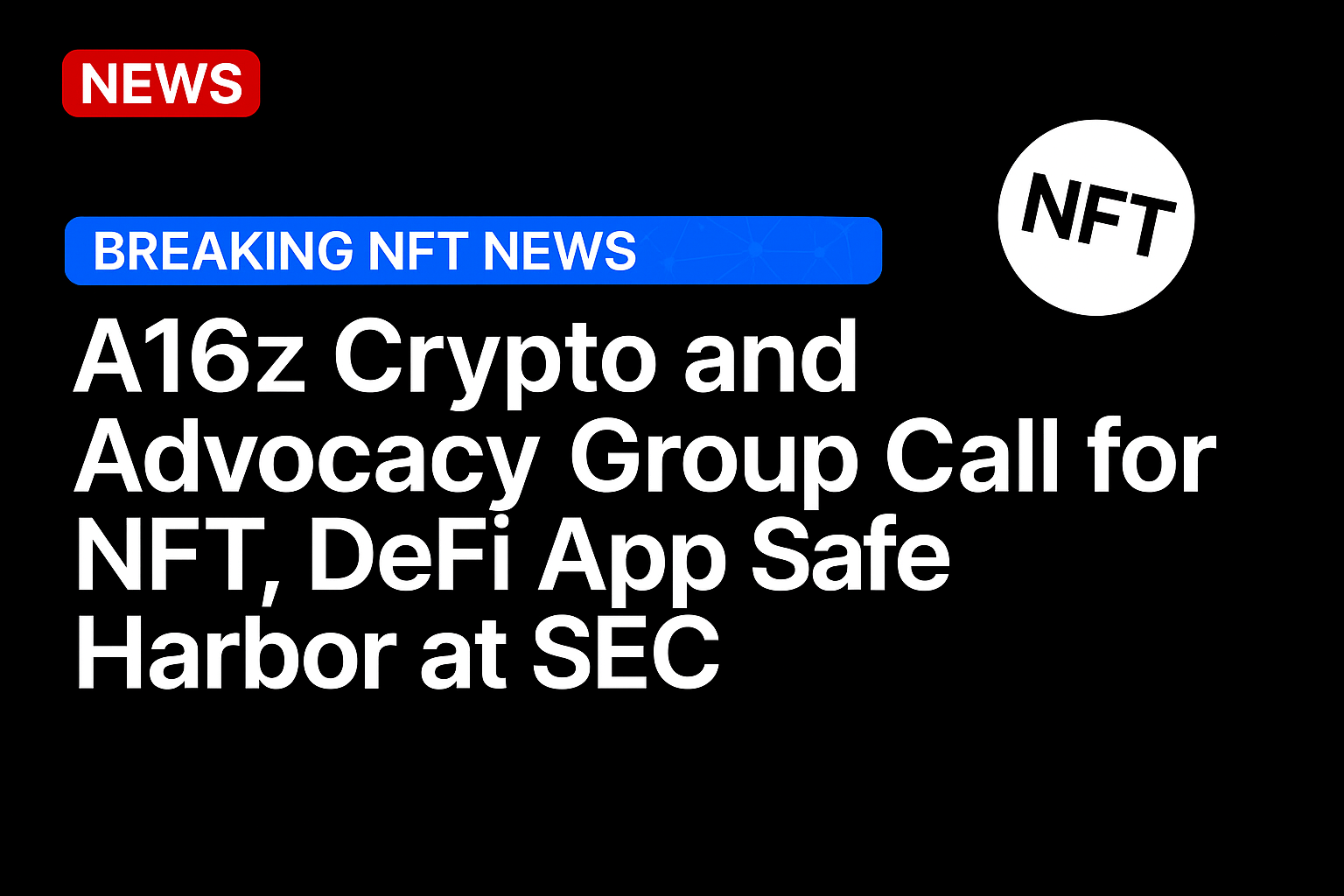 A16z Crypto and advocacy group call for NFT, DeFi app safe harbor at SEC