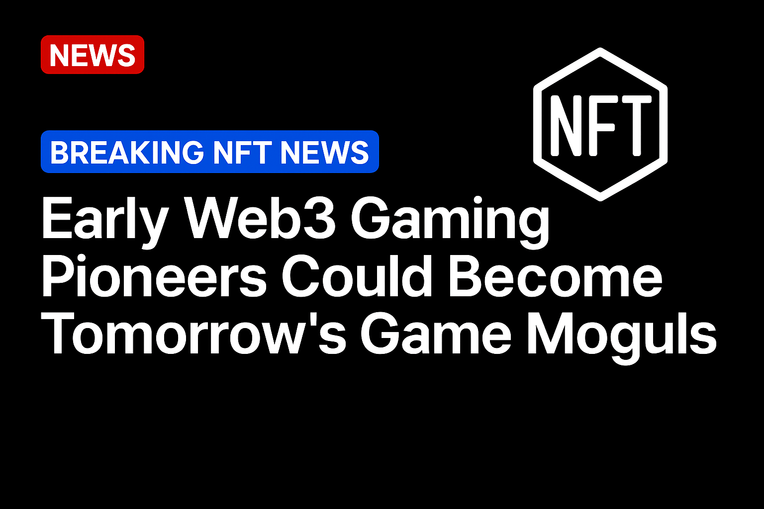 Early Web3 Gaming Pioneers Could Become Tomorrow’s Game Moguls
