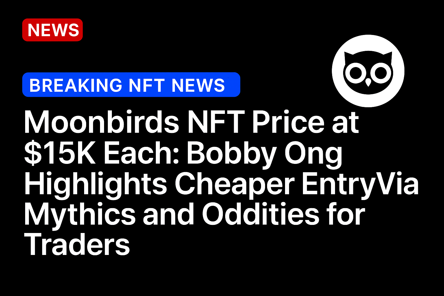 Moonbirds NFT Price at $15K Each: Bobby Ong Highlights Cheaper Entry Via Mythics and Oddities for Traders