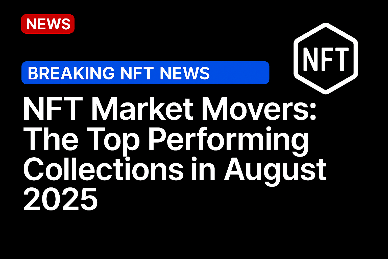 NFT Market Movers: The Top Performing Collections in August 2025