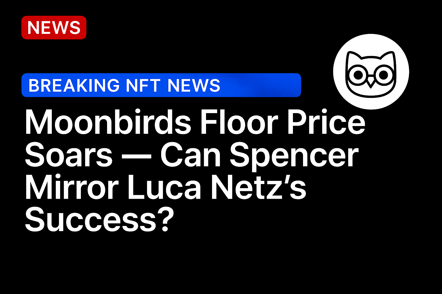 Moonbirds Floor Price Soars — Can Spencer Mirror Luca Netz’s Success?