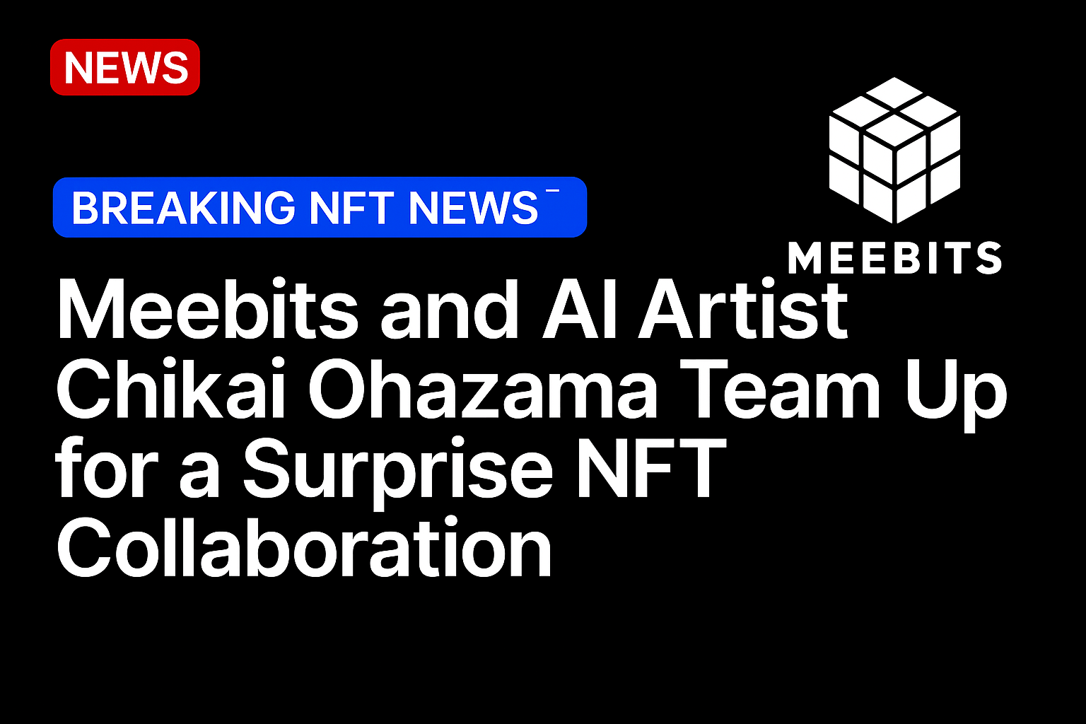 Meebits and AI Artist Chikai Ohazama Team Up for a Surprise NFT Collaboration