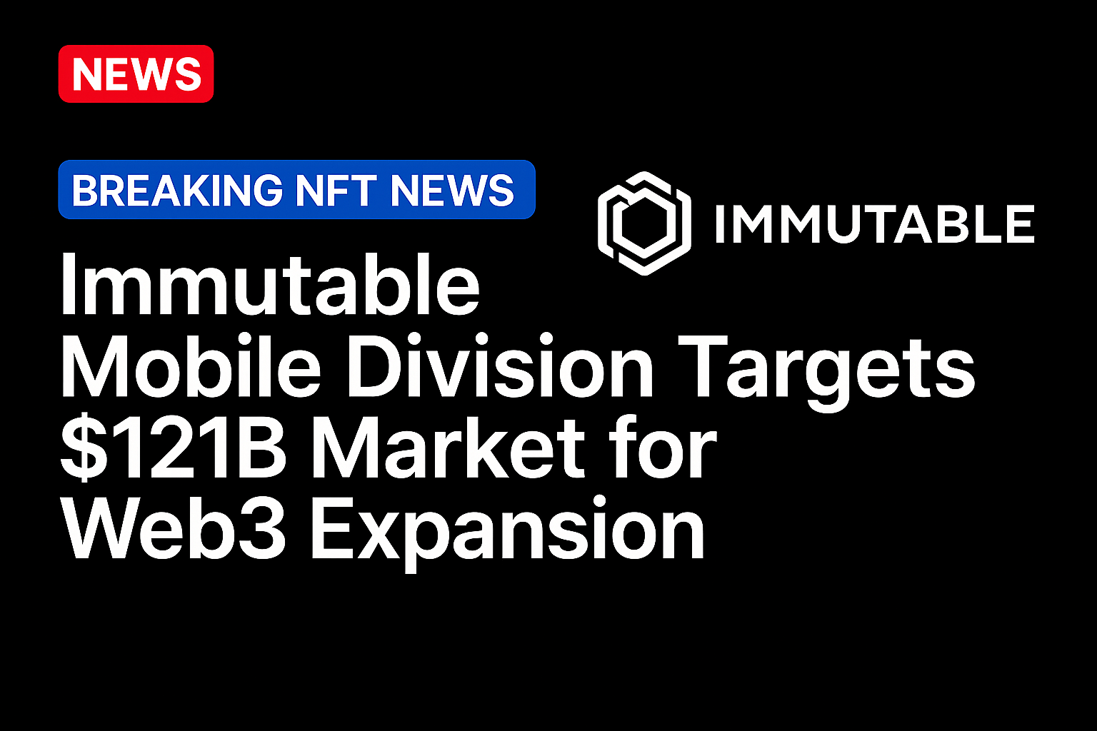 Immutable Mobile Division Targets $121B Market for Web3 Expansion