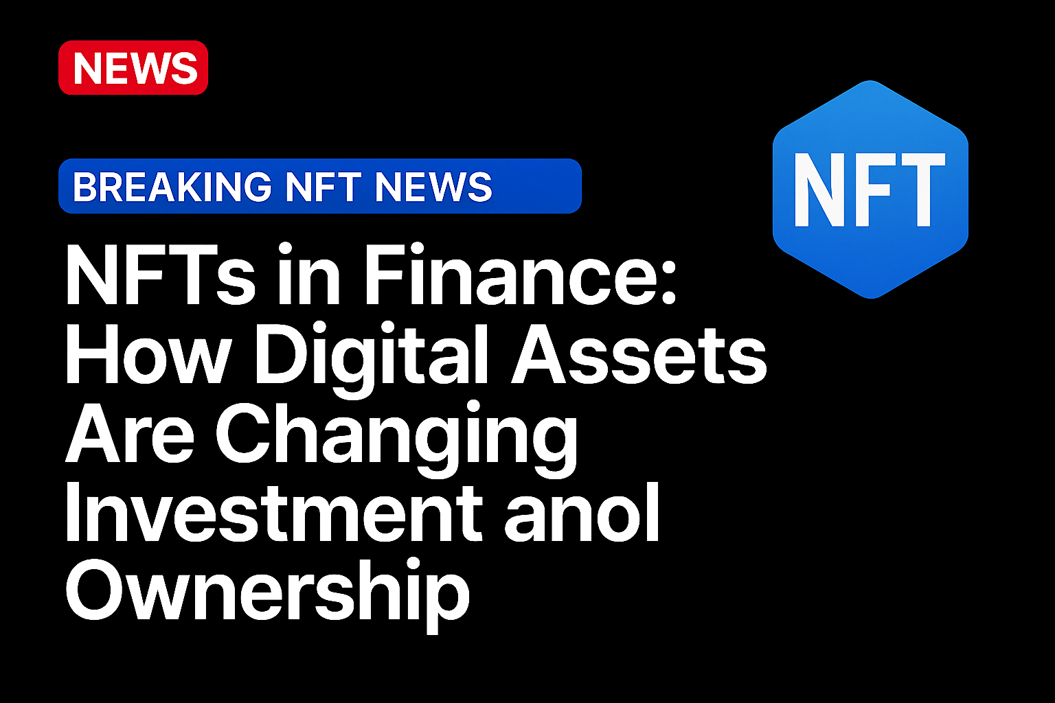 NFTs in Finance: How Digital Assets Are Changing Investment and Ownership