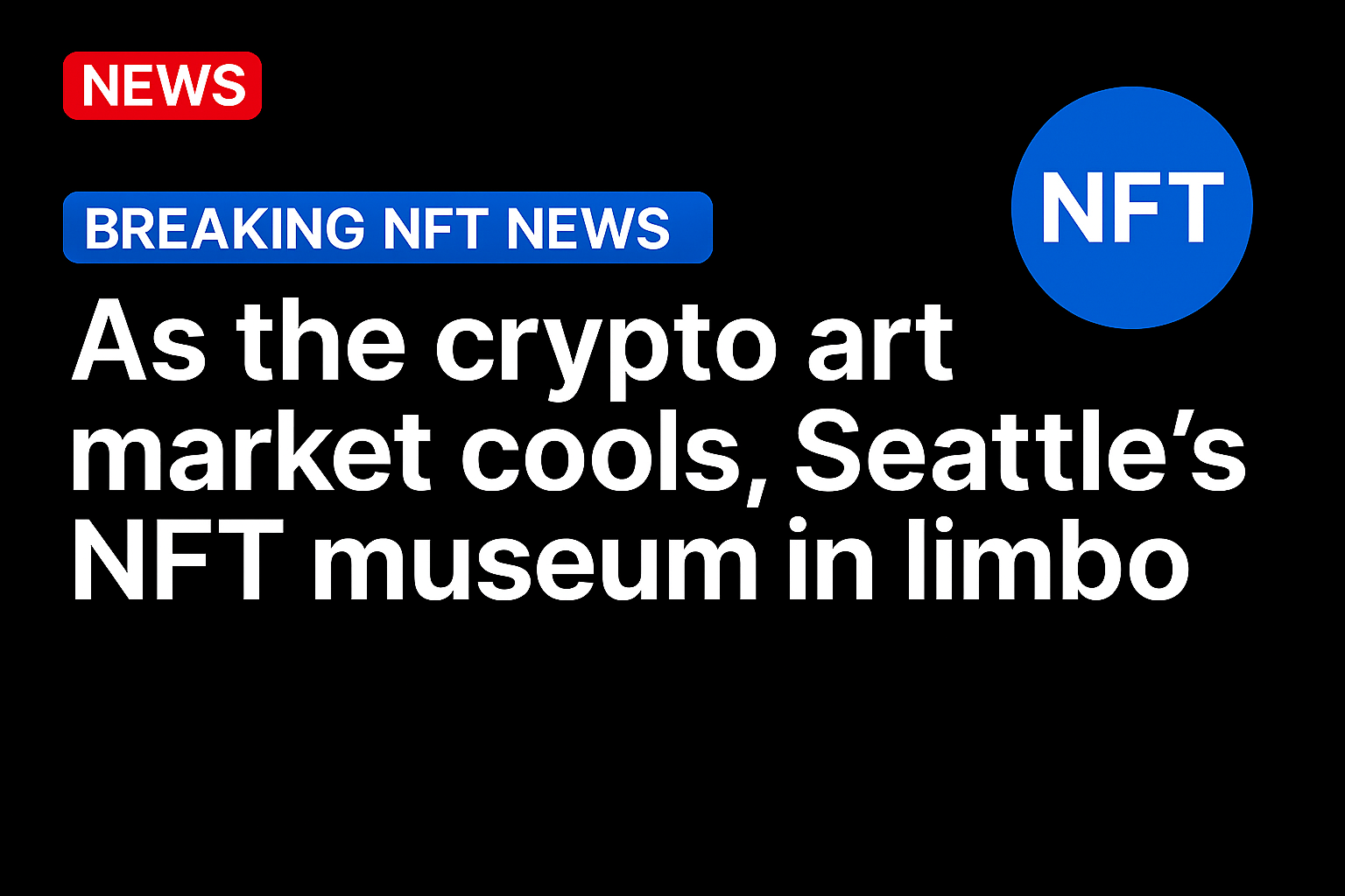 As the crypto art market cools, Seattle’s NFT museum in limbo