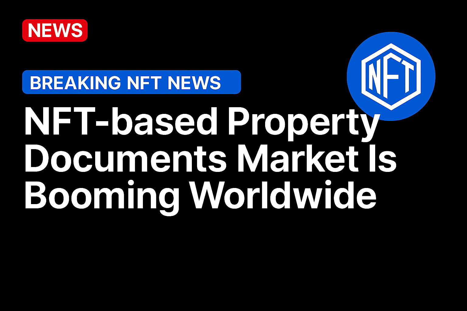 NFT-based Property Documents Market Is Booming Worldwide