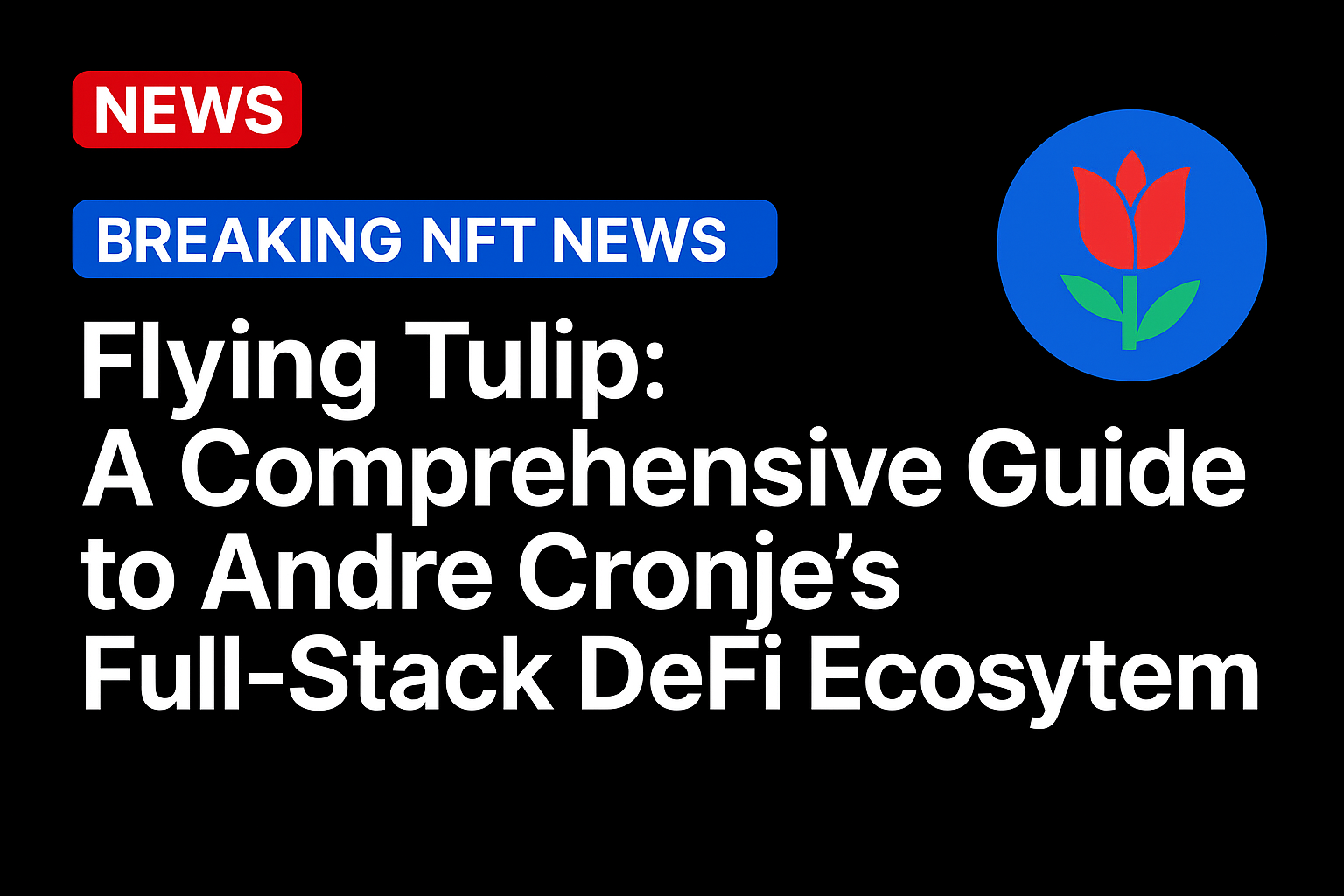 Flying Tulip: A Comprehensive Guide to Andre Cronje’s Full-Stack DeFi Ecosystem