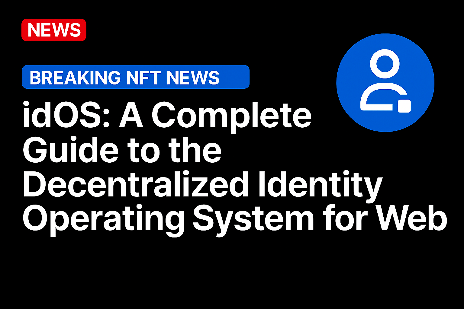 idOS: A Complete Guide to the Decentralized Identity Operating System for Web3