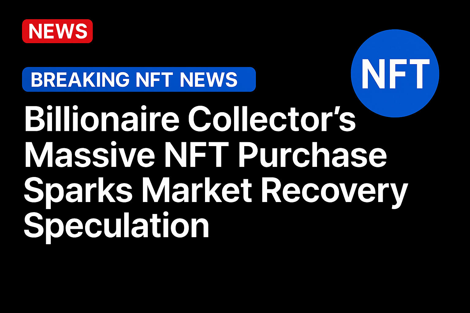 Billionaire Collector’s Massive NFT Purchase Sparks Market Recovery Speculation