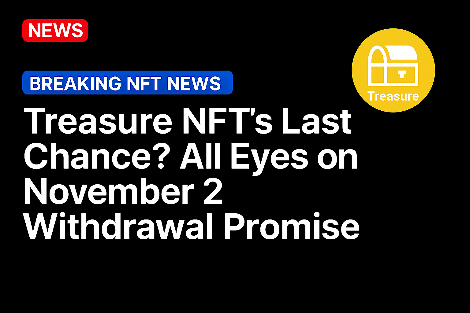 Treasure NFT’s Last Chance? All Eyes on November 2 Withdrawal Promise