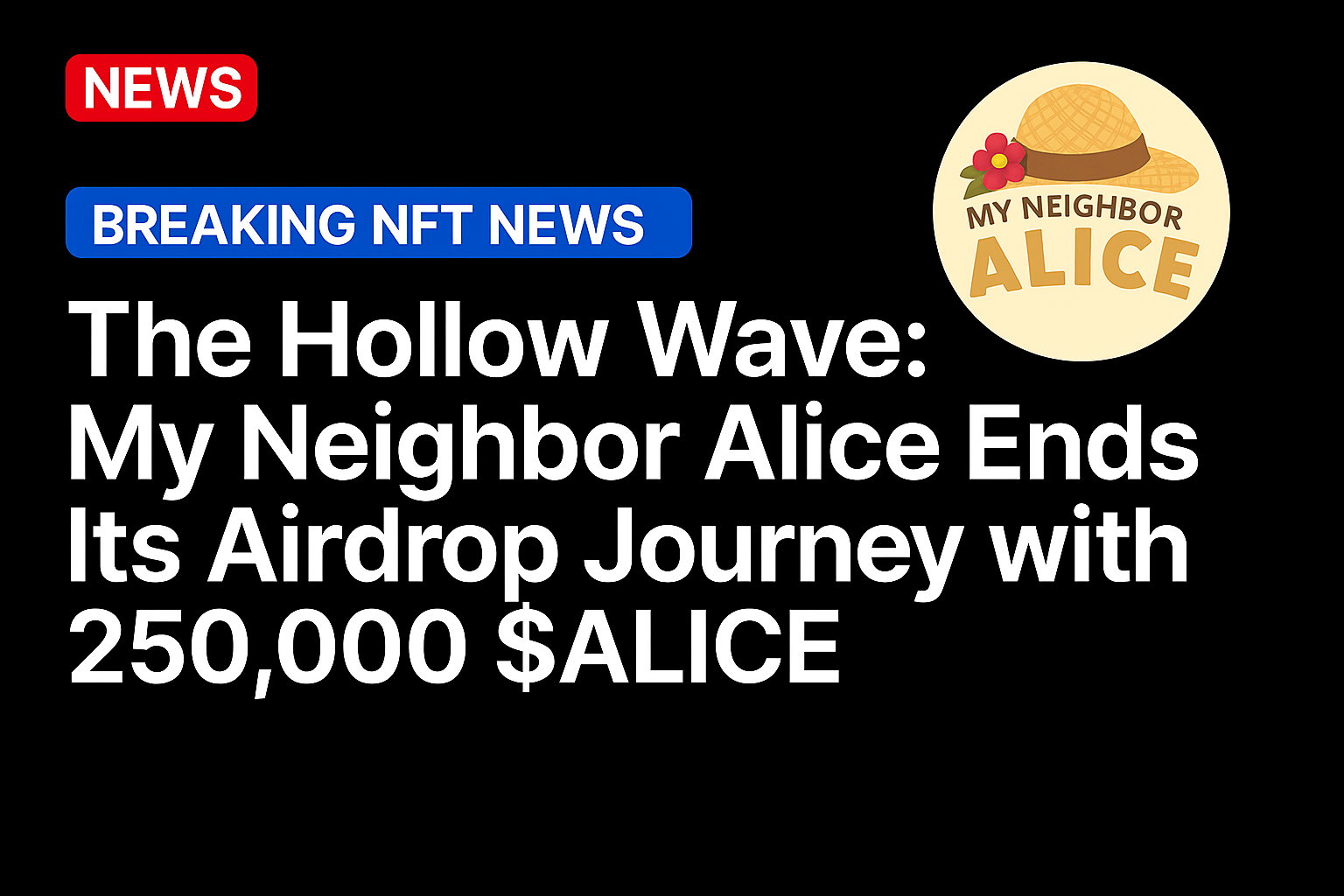 The Hollow Wave: My Neighbor Alice Ends Its Airdrop Journey with 250,000 $ALICE