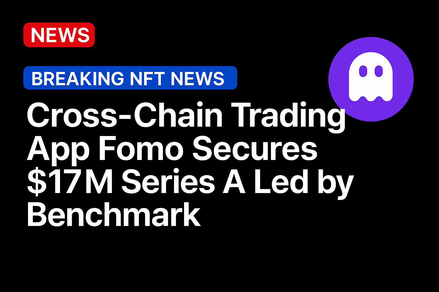 Cross-Chain Trading App Fomo Secures $17M Series A Led by Benchmark