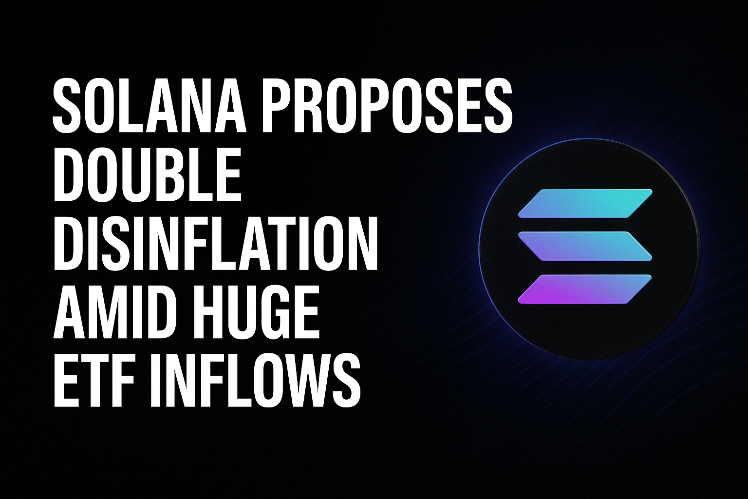 Solana Proposes Double Disinflation Amid Huge ETF Inflows
