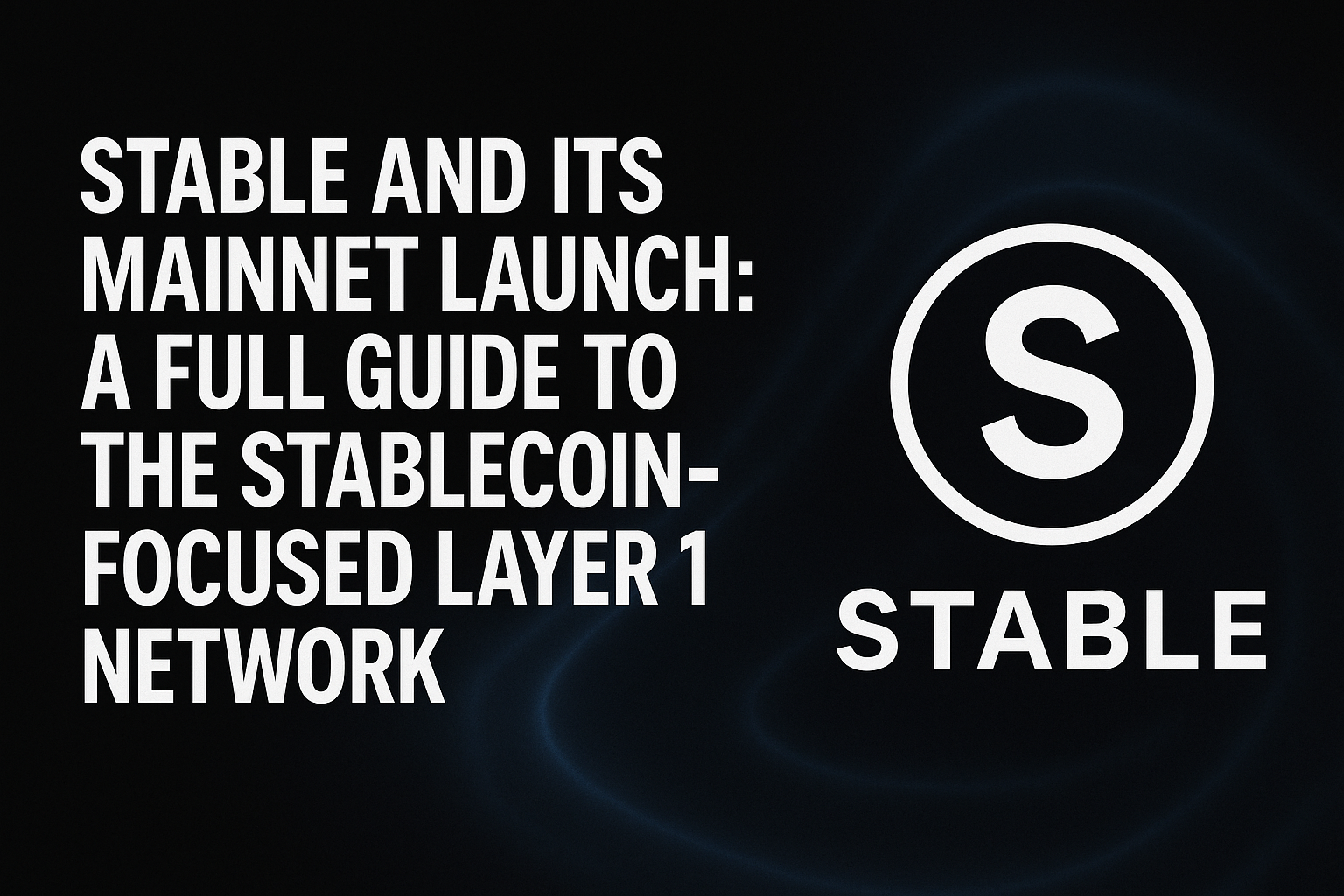 Stable and Its Mainnet Launch: A Full Guide to the Stablecoin-Focused Layer 1 Network