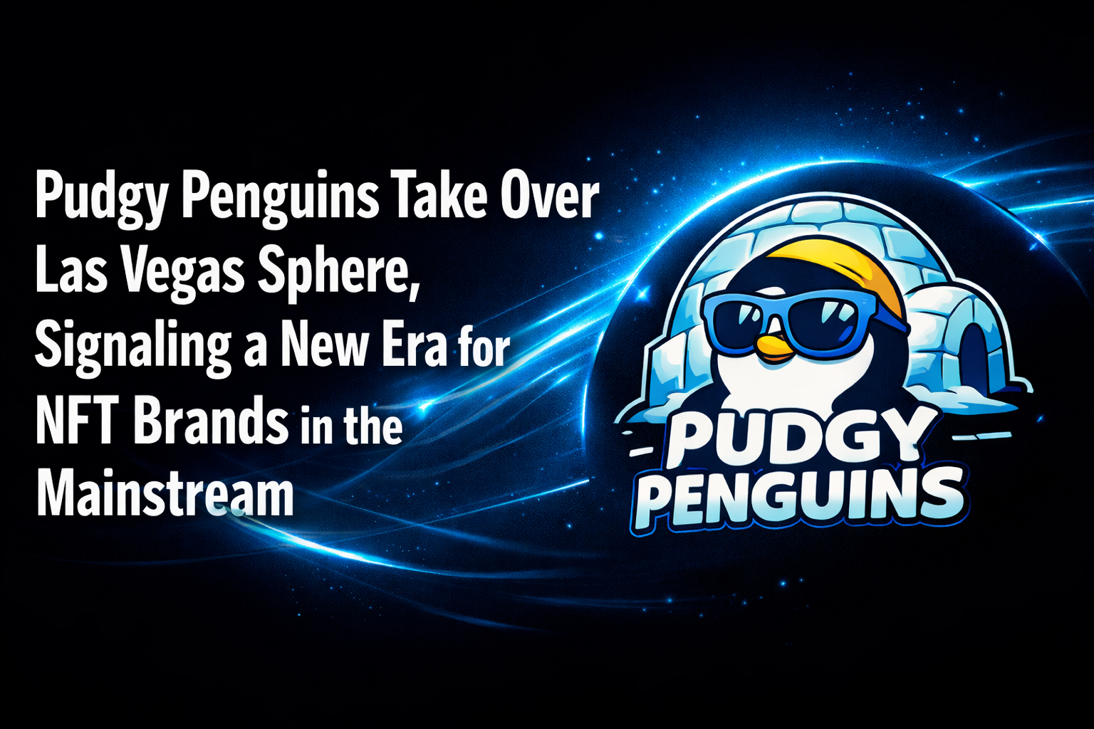 Pudgy Penguins Take Over Las Vegas Sphere, Signaling a New Era for NFT Brands in the Mainstream