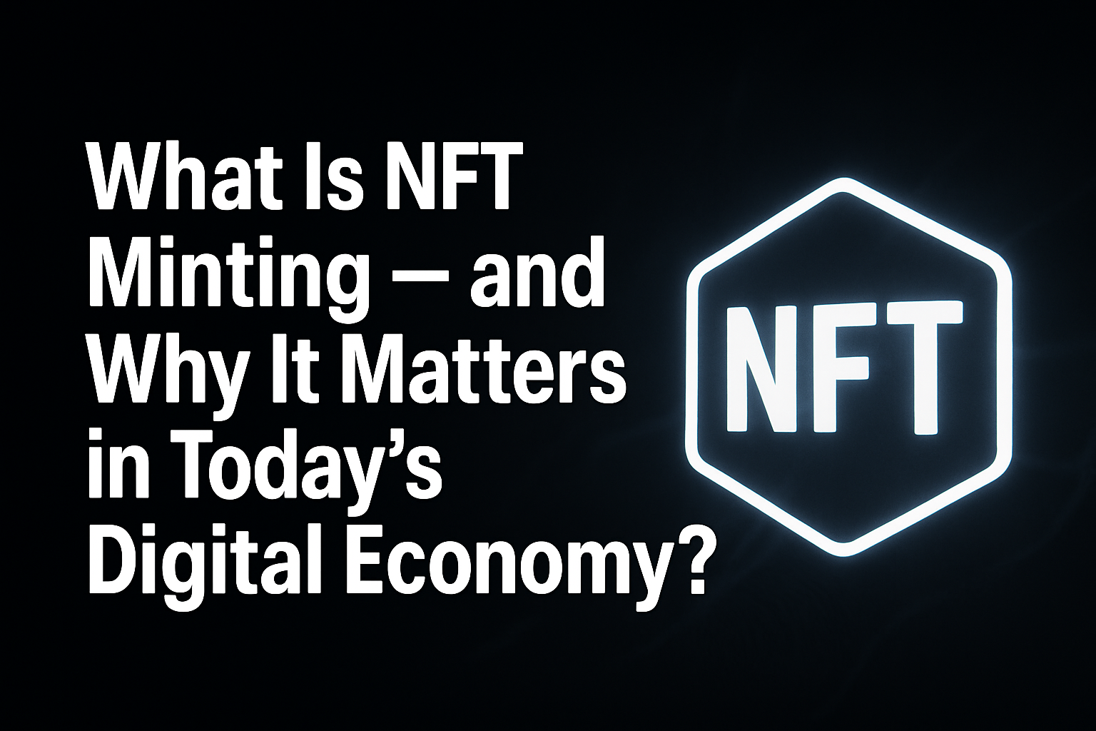 What Is NFT Minting — and Why It Matters in Today’s Digital Economy?