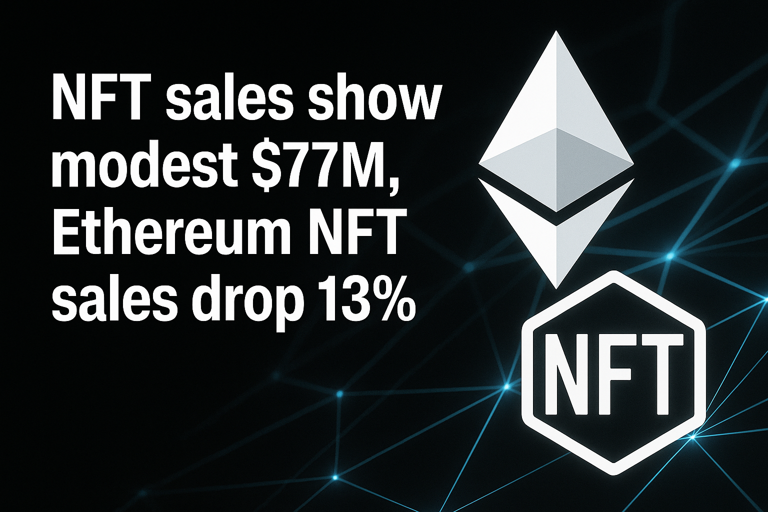 NFT sales show modest $77M, Ethereum NFT sales drop 13%